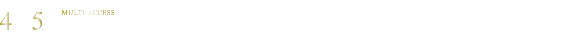 MULTI ACCESS4駅5路線利用可※2　暮らしやすいポジション住居系地域に誕生　大容量の収納で居住空間をすっきりと全戸WIC完備WIC:ウォークインクローゼット　オール浄水システムやミストサウナなど先進の設備・仕様を採用