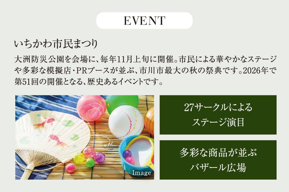 EVENT｜いちかわ市民まつり　大洲防災公園を会場に、毎年11月上旬に開催。市民による華やかなステージや多彩な模擬店・PRブースが並ぶ、市川市最大の秋の祭典です。2026年で第51回の開催となる、歴史あるイベントです。