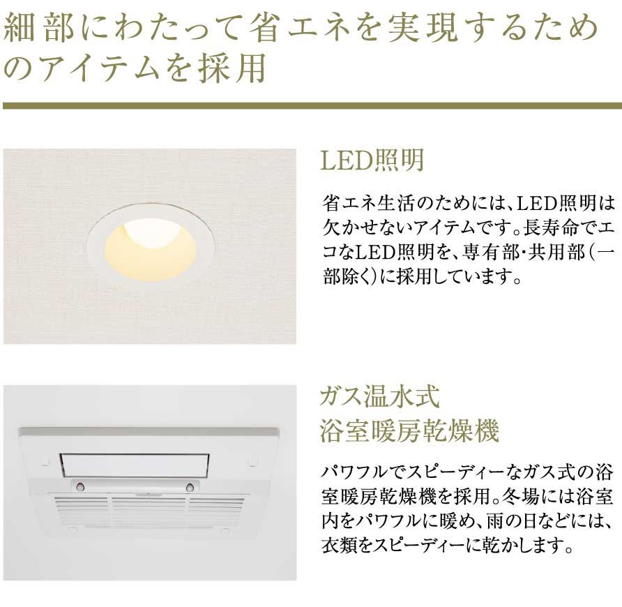 細部にわたって省エネを実現するためのアイテムを採用。LED照明、ガス温水式浴室暖房乾燥機