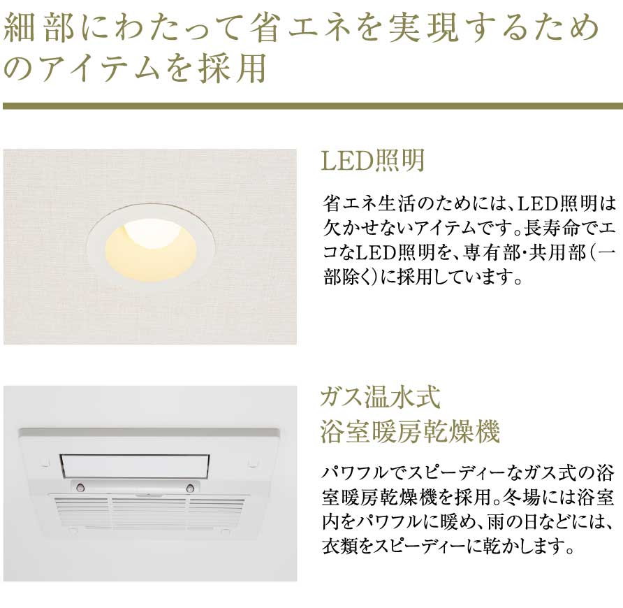 細部にわたって省エネを実現するためのアイテムを採用。LED照明、ガス温水式浴室暖房乾燥機