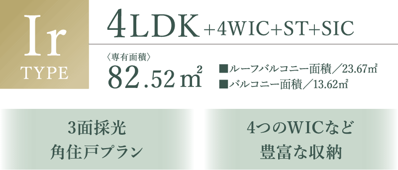 Irtype｜4LDK+4WIC+ST+SIC｜占有面積82.52㎡｜ルーフバルコニー面積/23.67㎡｜バルコニー面積/13.62㎡